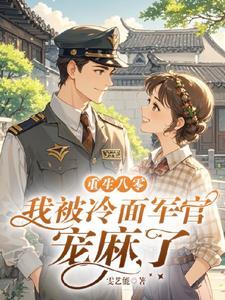 離婚后,二婚軍官老公寵我入骨