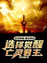 游戲降臨：重生的我，選擇覺醒亡靈君主